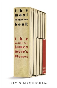 The Most Dangerous Book: The Battle for James Joyce’s Ulysses by Kevin Birmingham