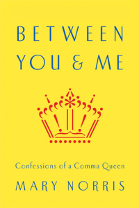 Between You & Me Confessions of a Comma Queen, by Mary Norris