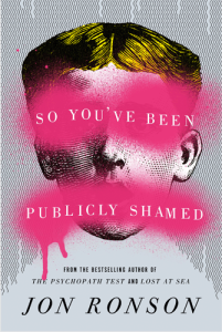So You've Been Publicly Shamed, by Jon Ronson