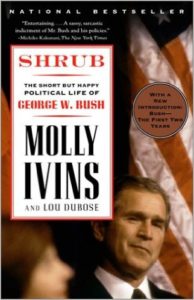 Shrub: The Short but Happy Political Life of George W. Bush by Molly Ivins (2002)