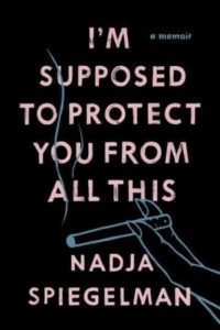 I'm Supposed to Protect You From All This_Nadja Spiegelman_cover