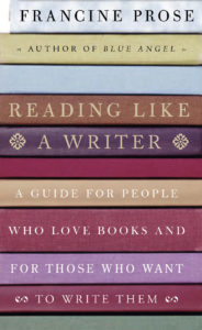 Reading Like a Writer: A Guide for People Who Love Books and for Those Who Want to Write Them, Francine Prose