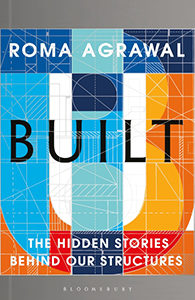 Built The Hidden Stories Behind Our Structures Roma Agrawal