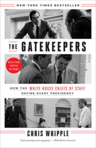 The Gatekeepers HOW THE WHITE HOUSE CHIEFS OF STAFF DEFINE EVERY PRESIDENCY By CHRIS WHIPPLE