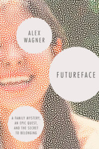 Alex Wagner, Futureface: A Family Mystery, an Epic Quest, and the Secret to Belonging