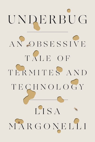 Lisa Margonelli, Underbug: An Obsessive Tale of Termites and Technology