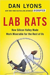 Dan Lyons, Lab Rats: How Silicon Valley Made Work Miserable for the Rest of Us