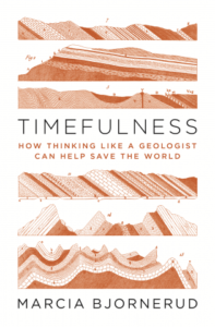 Marcia Bjornerud, Timefulness: How Thinking Like a Geologist Can Help Save the World