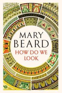 Mary Beard, How Do We Look: The Body, the Divine, and the Question of Civilization