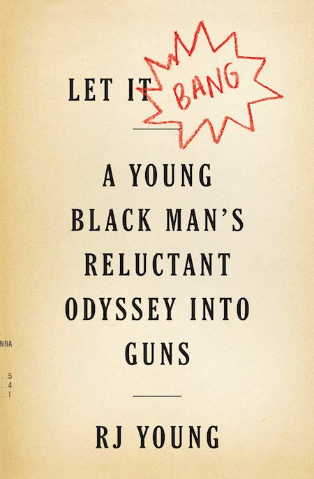 RJ Young, <em>Let it Bang: A Young Black Man's Reluctant Odyssey into Guns</em>, Houghton Mifflin Harcourt; design by Alex Merto (October 23, 2018)