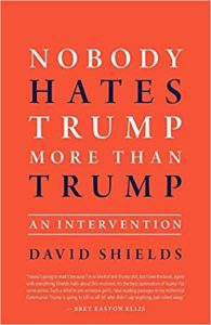 David Shields, Nobody Hates Trump More Than Trump: An Intervention