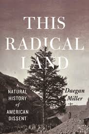 Dawgan Miller, This Radical Land: A Natural History of American Dissent (University of Chicago Press)