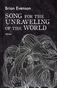 Brian Evenson, Song for the Unraveling of the World