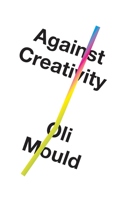 Oli Mould, <em>Against Creativity</em>, design by Matt Dorfman (Verso)