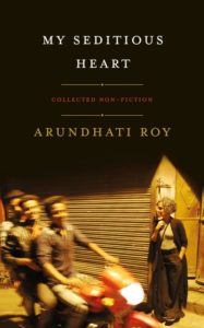 Arundhati Roy, My Seditious Heart