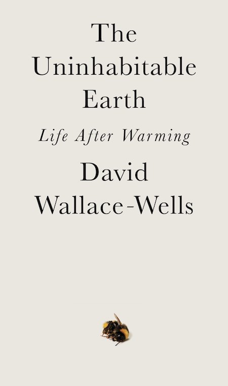 David Wallace-Wells, The Uninhabitable Earth, Tim Duggan Books; design by TK TK (February 19, 2019)