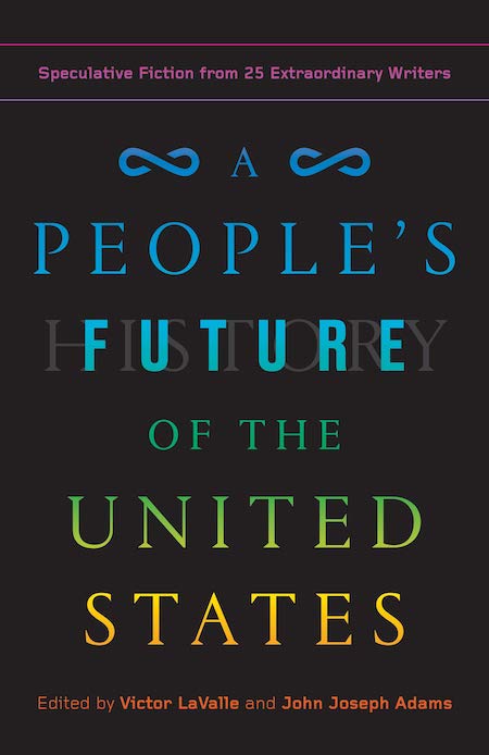 Victor LaValle, and John Joseph Adams eds., A People’s Future of the United States: Speculative Fiction from 25 Extraordinary Writers, One World; design by Anna Kochman and Greg Mollica (February 5, 2019)