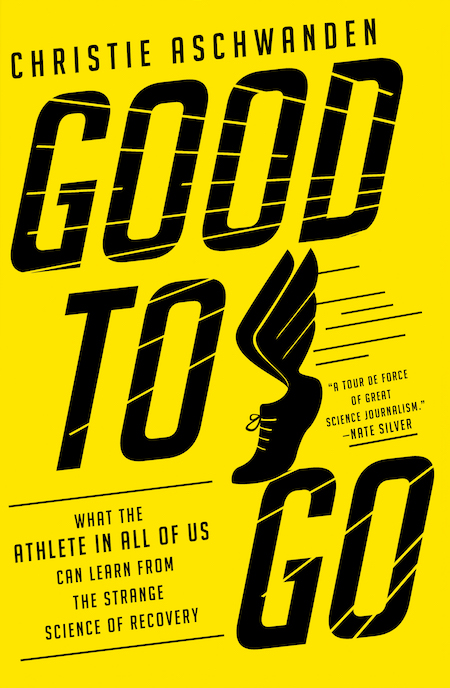 Christie Aschwanden, <em>Good to Go: What the Athlete in All of Us Can Learn from the Strange Science of Recovery</em>, W. W. Norton & Company; design by Steve Attardo (February 5, 2019)