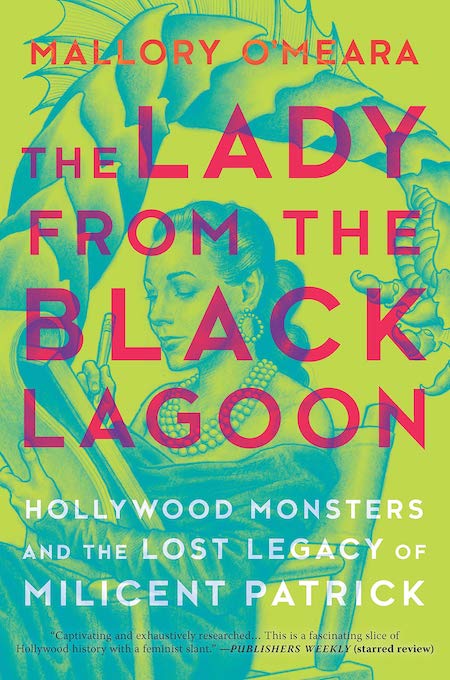 Mallory O'Meara, <em>The Lady from the Black Lagoon: Hollywood Monsters and the Lost Legacy of Milicent Patrick</em>, Hanover Square Press; illustration by Matt Buck (March 5, 2019)