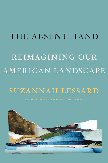 Suzannah Lessard, <em>The Absent Hand: Reimagining our American Landscape</em>, Counterpoint; design by Jenny Carrow (March 12, 2019)
