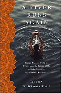 Meera Subramanian, A River Runs Again: India's Natural World in Crisis, from the Barren Cliffs of Rajasthan to the Farmlands of Karnataka