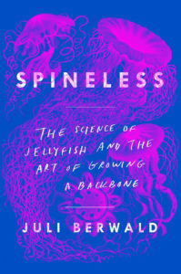 Juli Berwald, Spineless: The Science of the Jellyfish and the Art of Growing a Backbone