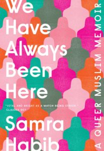 Samra Habib, We Have Always Been Here: A Queer Muslim Memoir (Viking)