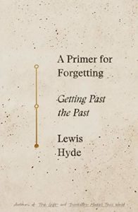 Lewis Hyde, A Primer for Forgetting