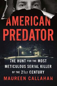 Maureen Callahan, American Predator: The Hunt for the Most Meticulous Serial Killer of the 21st Century