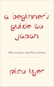 Pico Iyer, A Beginner's Guide to Japan