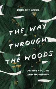 Litt Woon Long, tr. Barbara J. Haveland, The Way Through the Woods: On Mushrooms and Mourning (Spiegel & Grau)