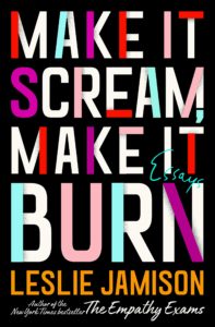 Leslie Jamison, Make It Scream, Make It Burn