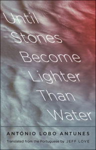 Antonio Lobo Antunes, tr. Jeff King, Until Stones Become Lighter Than Water