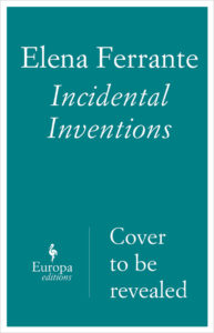 Elena Ferrante, Incidental Inventions