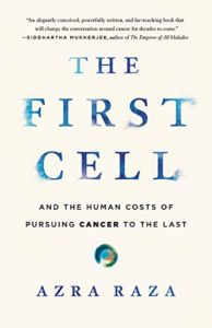 Azra Raza, The First Cell: And the Human Costs of Pursuing Cancer to the Last