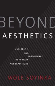Wole Soyinka, Beyond Aesthetics: Use, Abuse, and Dissonance in African Art Traditions