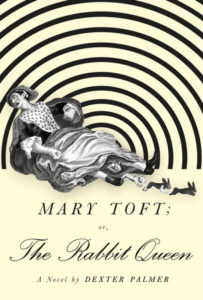 Dexter Palmer, Mary Toft; or, The Rabbit Queen