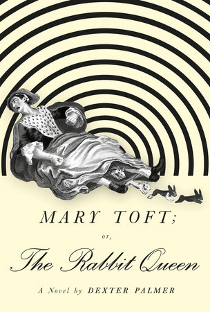 Dexter Palmer, Mary Toft; or, The Rabbit Queen