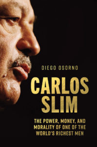 Diego Osorno, Carlos Slim: The Power, Money, and Morality of One of the World's Richest Men
