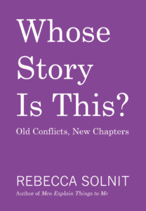 Rebecca Solnit, Whose Story Is This?: Old Conflicts, New Chapters