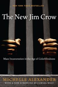 Michelle Alexander, The New Jim Crow: Mass Incarceration in the Age of Colorblindness