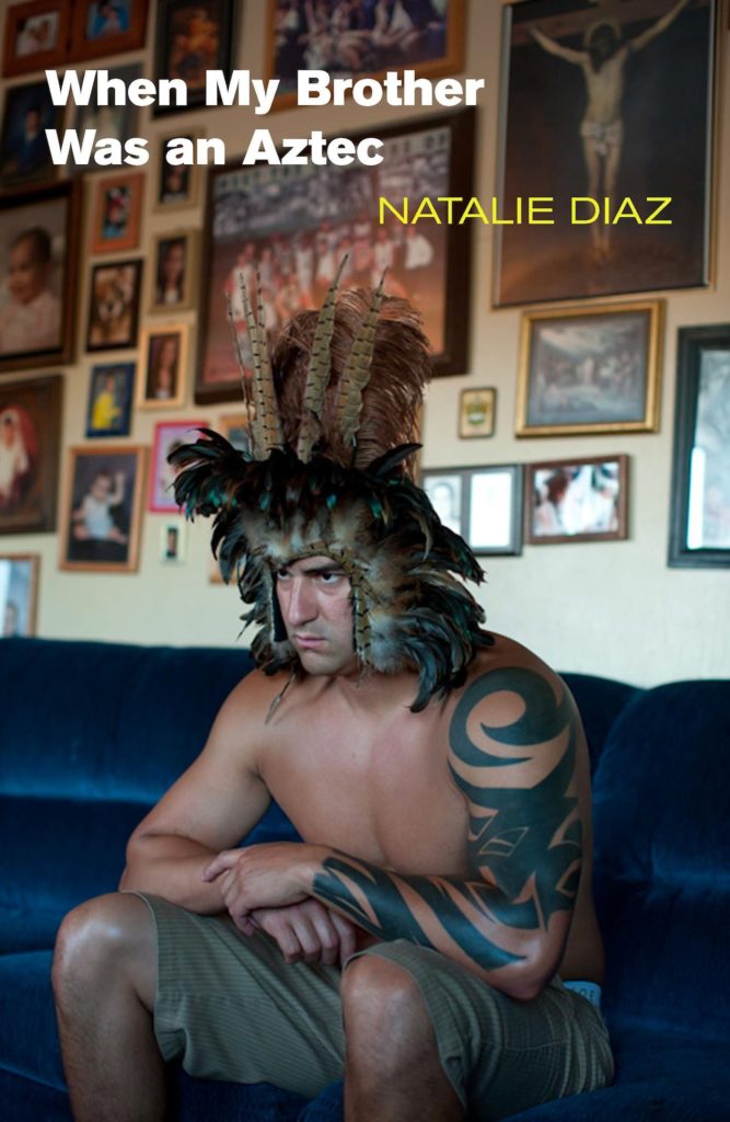 Natalie Diaz, When My Brother Was an Aztec