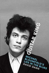 Guitar King: Michael Bloomfield’s Life in the Blues