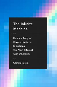 Camila Russo, The Infinite Machine: How an Army of Crypto-hackers is building the Next Internet with Ethereum