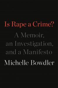 Michelle Bowdler, Is Rape a Crime?: A Memoir, an Investigation, and a Manifesto