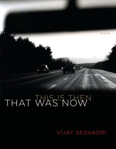 Vijay Seshadri, That Was Then, This is Now: Poems