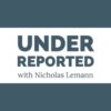 Underreported with Nicholas Lemann