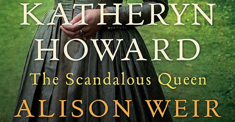 Behind the Mic On Katheryn Howard The Scandalous Queen by Alison