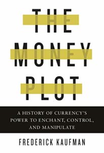 Frederick Kaufman, The Money Plot: A History of Currency’s Power to Enchant, Control, and Manipulate