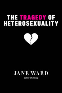 Jane Ward, The Tragedy of Heterosexuality